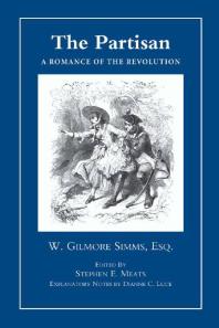 The Partisan A Romance Of Revolution William Gilmore Simms Stephen E Meats James L W West Stephen E Meats