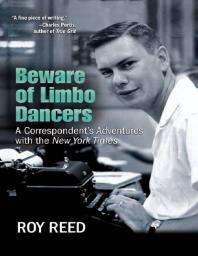 Beware Of Limbo Dancers A Correspondents Adventures With The New York Times Roy Reed