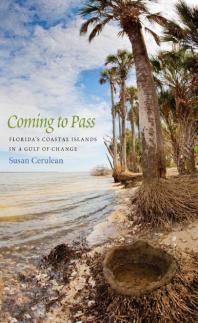 Coming To Pass Floridas Coastal Islands In A Gulf Of Change 1st Edition Susan Cerulean David Moynihan