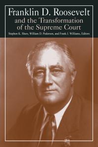 Franklin D Roosevelt And The Transformation Of The Supreme Court Stephen K Shaw William D Pederson Michael R Williams Frank J Williams