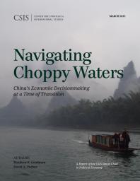 Navigating Choppy Waters Chinas Economic Decisionmaking At A Time Of Transition Matthew P Goodman David A Parker