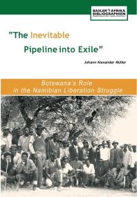The Inevitable Pipeline Into Exile Botswanas Role In The Namibian Liberation Struggle 1st Edition Alexander Mller