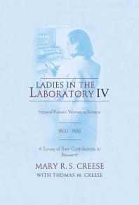 Ladies In The Laboratory Iv Imperial Russias Women In Science 18001900 A Survey Of Their Contributions To Research Mary R S Creese Thomas M Creese