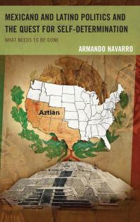 Mexicano And Latino Politics And The Quest For Selfdetermination What Needs To Be Done Armando Navarro