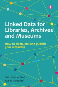 Linked Data For Libraries Archives And Museums How To Clean Link And Publish Your Metadata Seth Van Hooland Ruben Verborgh