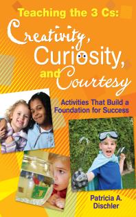 Teaching The 3 Cs Creativity Curiosity And Courtesy Activities That Build A Foundation For Success 1st Edition Patricia A Dischler