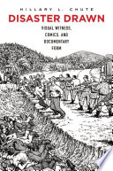 Disaster Drawn Visual Witness Comics And Documentary Form Hillary L Chute