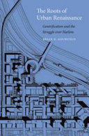 The Roots Of Urban Renaissance Gentrification And The Struggle Over Harlem Brian D Goldstein