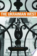 The Ukrainian West Culture And The Fate Of Empire In Soviet Lviv William Jay Risch