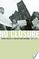 No Closure Catholic Practice And Bostons Parish Shutdowns John C Seitz