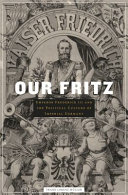 Our Fritz Emperor Frederick Iii And The Political Culture Of Imperial Germany Frank Lorenz Mller