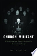 Church Militant Bishop Kung And Catholic Resistance In Communist Shanghai Paul P Mariani