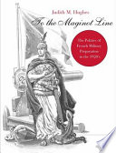 To The Maginot Line The Politics Of French Military Preparation In The 1920s Judith M Hughes