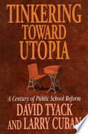 Tinkering Toward Utopia A Century Of Public School Reform Larry Cuban