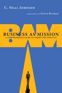 Business As Mission A Comprehensive Guide To Theory And Practice 1st Edition C Neal Johnson Steven Rundle