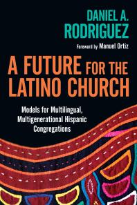 A Future For The Latino Church Models For Multilingual Multigenerational Hispanic Congregations 1st Edition Daniel A Rodriguez Manuel Ortiz