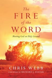 The Fire Of The Word Meeting God On Holy Ground 1st Edition Chris Webb Richard J Foster