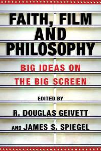 Faith Film And Philosophy Big Ideas On The Big Screen 1st Edition R Douglas Geivett James S Spiegel