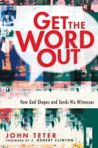 Get The Word Out How God Shapes And Sends His Witnesses 1st Edition John Teter J Robert Clinton