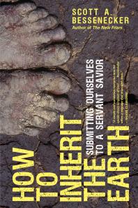How To Inherit The Earth Submitting Ourselves To A Servant Savior 1st Edition Scott A Bessenecker