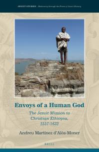 Envoys Of A Human God The Jesuit Mission To Christian Ethiopia 15571632 1st Edition Andreu Martnez Dalsmoner