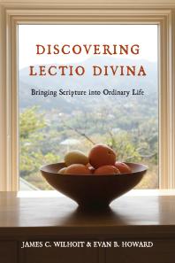 Discovering Lectio Divina Bringing Scripture Into Ordinary Life 1st Edition James C Wilhoit Evan B Howard Jim Wilhoit