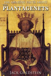 101 Amazing Facts About The Plantagenets 1st Edition Jack Goldstein