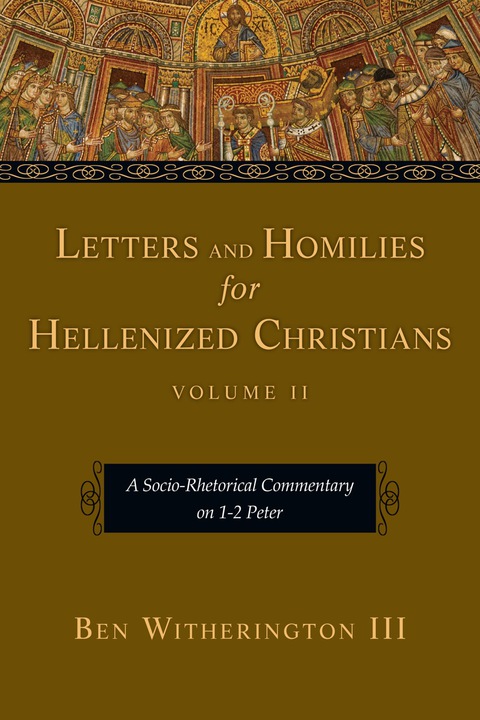 Letters And Homilies For Hellenized Christians A Sociorhetorical Commentary On 12 Peter 1st Edition Witherington Iii