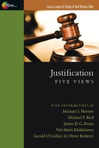 Justification Five Views 1st Edition James K Beilby Paul Rhodes Eddy Steven E Enderlein Michael S Horton Michael F Bird James D G Dunn Velimatti Krkkinen Gerald Ocollins Oliver Rafferty