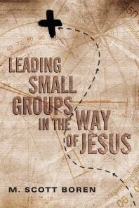 Leading Small Groups In The Way Of Jesus 1st Edition M Scott Boren
