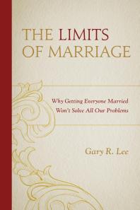 The Limits Of Marriage Why Getting Everyone Married Wont Solve All Our Problems Gary R Lee