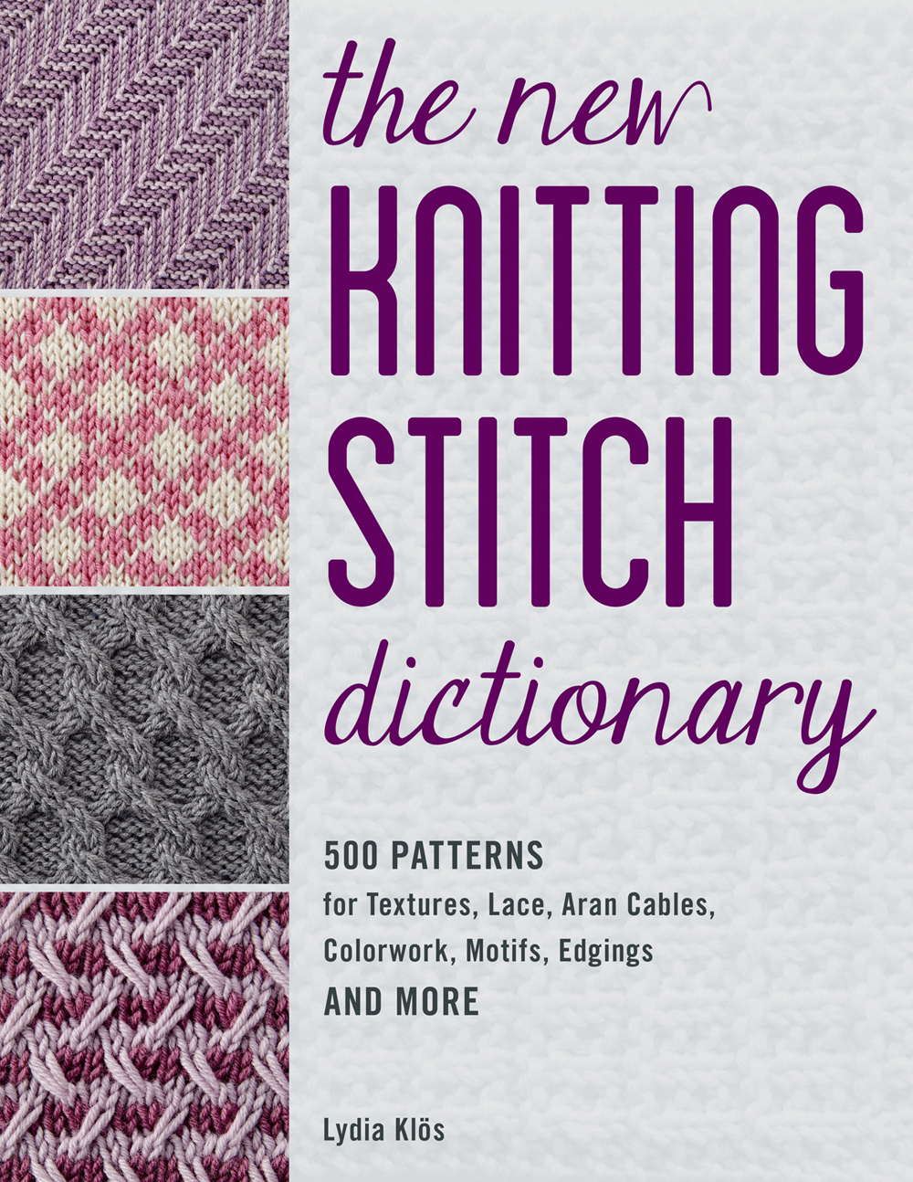 The New Knitting Stitch Dictionary 500 Patterns For Textures Lace Aran Cables Colorwork Motifs Edgings And More Lydia Klos