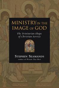 Ministry In The Image Of God The Trinitarian Shape Of Christian Service 1st Edition Stephen Seamands