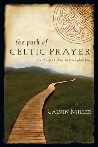 The Path Of Celtic Prayer An Ancient Way To Everyday Joy 1st Edition Calvin Miller