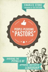 Peoplepleasing Pastors Avoiding The Pitfalls Of Approvalmotivated Leadership 1st Edition Charles Stone Ed Stetzer