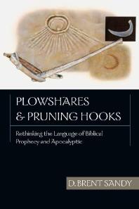 Plowshares And Pruning Hooks Rethinking The Language Of Biblical Prophecy And Apocalyptic 1st Edition D Brent Sandy Brent Sandy