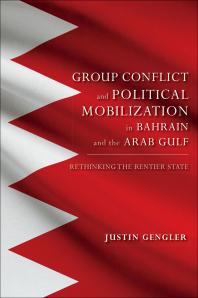 Group Conflict And Political Mobilization In Bahrain And The Arab Gulf Rethinking The Rentier State Justin Gengler