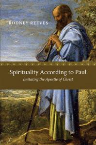 Spirituality According To Paul Imitating The Apostle Of Christ 1st Edition Rodney Reeves