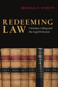 Redeeming Law Christian Calling And The Legal Profession 1st Edition Michael P Schutt