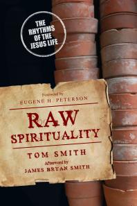 Raw Spirituality The Rhythms Of The Jesus Life 1st Edition Tom Smith