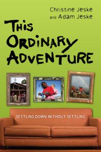 This Ordinary Adventure Settling Down Without Settling 1st Edition Christine Jeske Adam Jeske