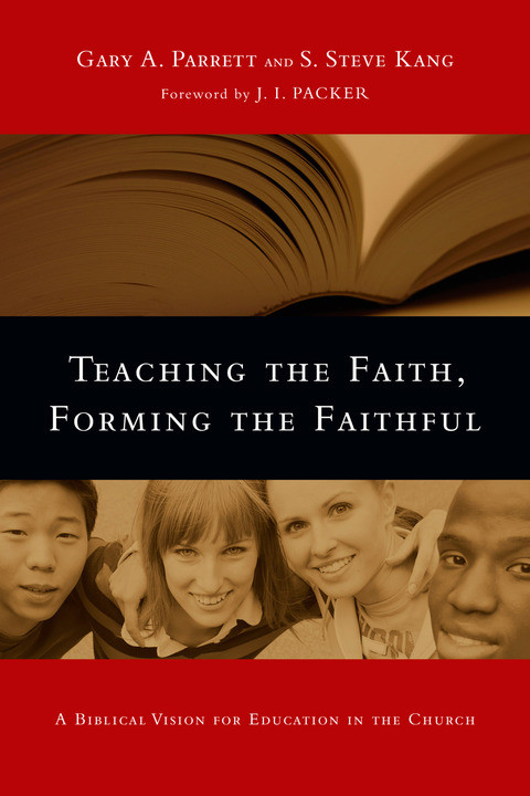 Teaching The Faith Forming The Faithful A Biblical Vision For Education In The Church Illustrated Gary A Parrett