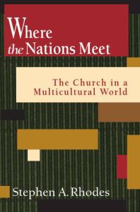 Where The Nations Meet The Church In A Multicultural World 1st Edition Stephen A Rhodes