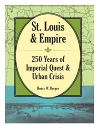 St Louis And Empire 250 Years Of Imperial Quest And Urban Crisis 1st Edition Henry W Berger