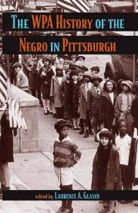 The Wpa History Of The Negro In Pittsburgh 1st Edition Laurence A Glasco J Ernest Wright