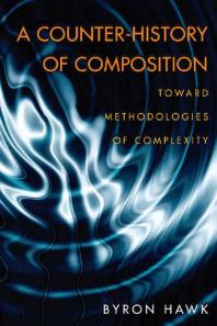 A Counterhistory Of Composition Toward Methodologies Of Complexity 1st Edition Byron Hawk