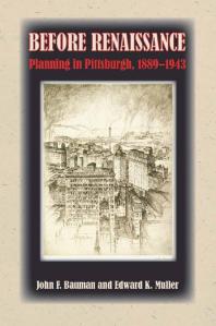 Before Renaissance Planning In Pittsburgh 18891943 1st Edition John F Bauman Edward K Muller
