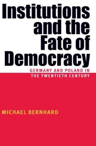 Institutions And The Fate Of Democracy Germany And Poland In The Twentieth Century 1st Edition Michael Bernhard
