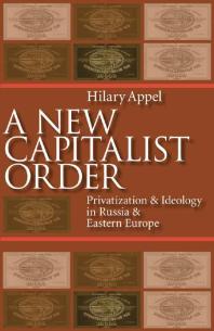 New Capitalist Order Privatization And Ideology In Russia And Eastern Europe 1st Edition Hilary Appel