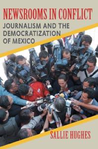Newsrooms In Conflict Journalism And The Democratization Of Mexico 1st Edition Sallie Hughes